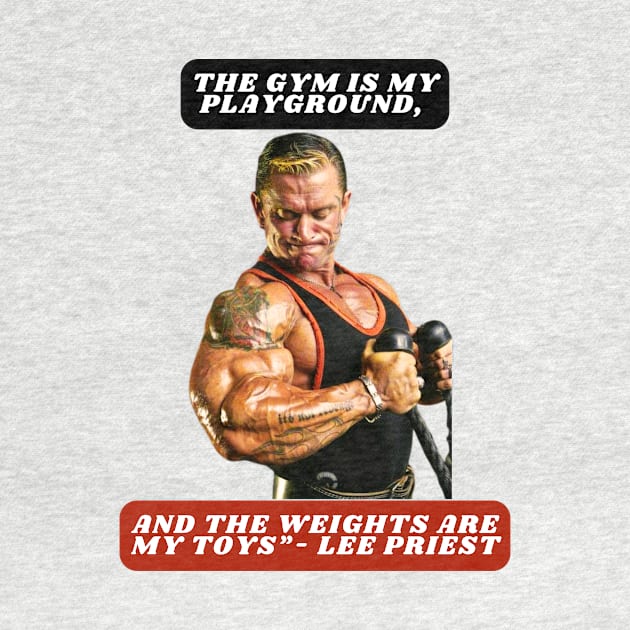 "The gym is my playground, and the weights are my toys."- Lee Priest by St01k@